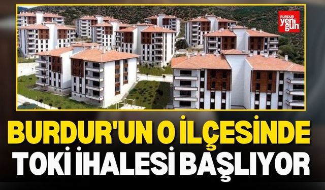 Burdur'un O İlçesinde TOKİ İhalesi Başlıyor