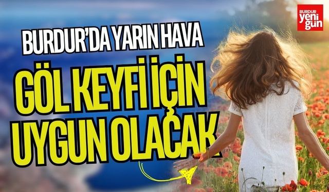 Burdur’da Yarın Hava Göl Keyfi İçin Uygun Olacak