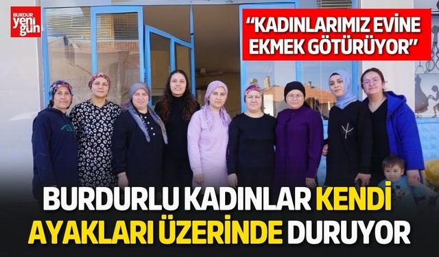 Burdurlu Kadınlar Kendi Ayakları Üzerinde Duruyor