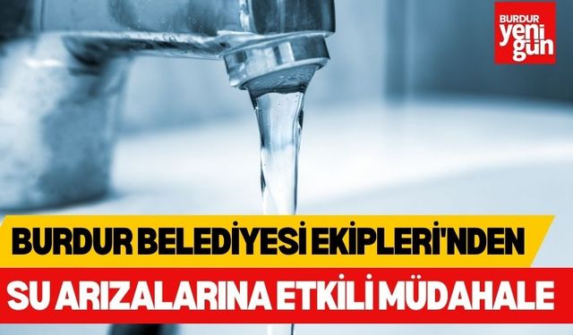 Burdur Belediyesi Ekipleri'nden Su Arızalarına Etkili Müdahale