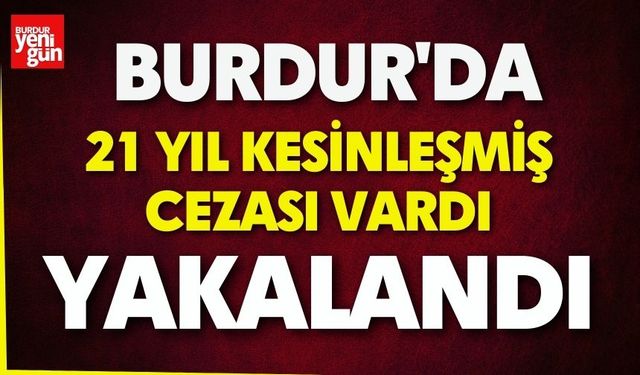Burdur'da 21 Yıl Cezalı Şahıs Yakalandı