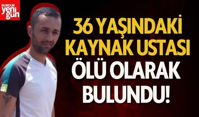 36 Yaşındaki Kaynak Ustası Ölü Bulundu