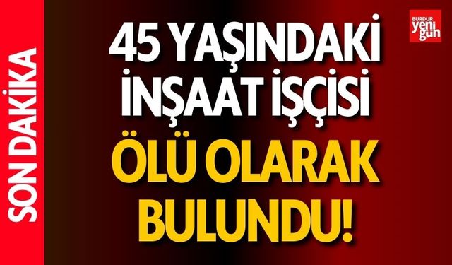 45 Yaşındaki İnşaat İşçisi Ölü Bulundu