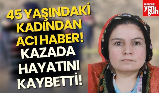 45 Yaşındaki Kadından Acı Haber!