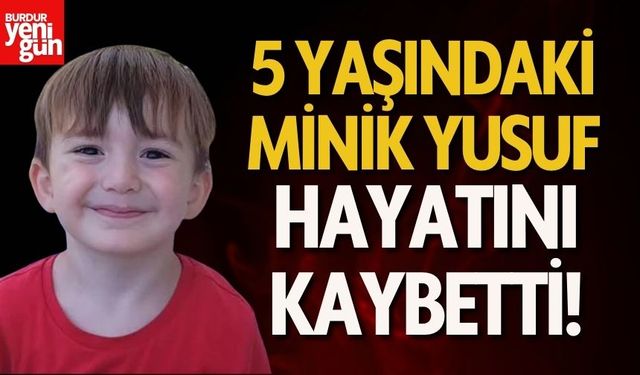 5 Yaşındaki Yusuf Hayatını Kaybetti