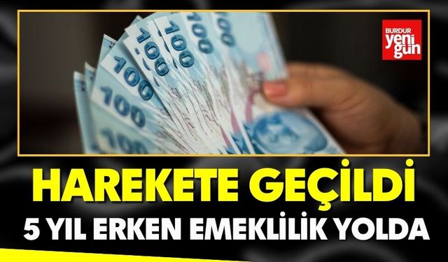 5 yıl erken emeklilik yolda