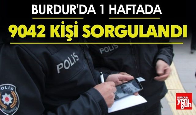 Burdur'da 1 Haftada 9042 Kişi Sorgulandı