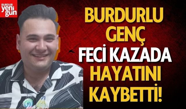 Burdurlu Genç Kazada Hayatını Kaybetti