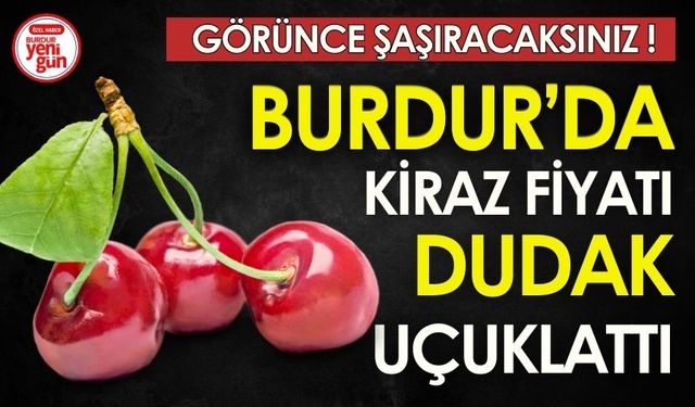Burdur’da Kiraz Fiyatı Dudak Uçuklattı