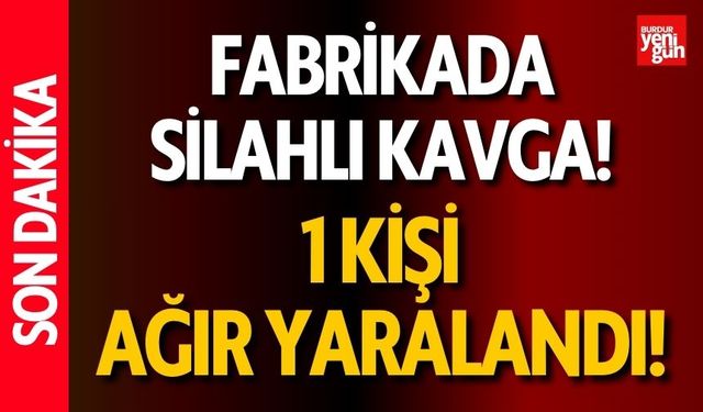 Fabrikada Silahlı Kavga! 1 Kişi Ağır Yaralandı