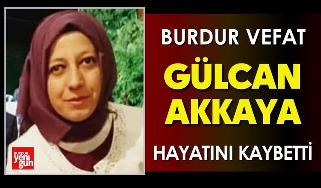 Burdur'da Gülcan Akkaya Vefat Etti