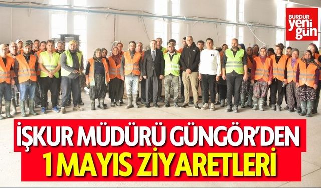 Burdur İŞKUR Müdürü Güngör’den 1 Mayıs Ziyaretleri