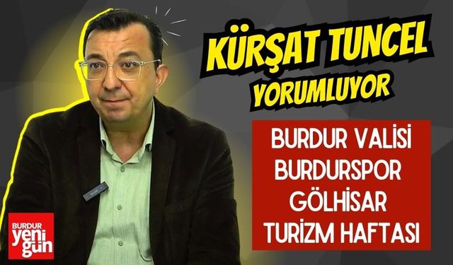 Kürşat Tuncel Yorumluyor: Burdur Valisi , Burdurspor , Gölhisar ?
