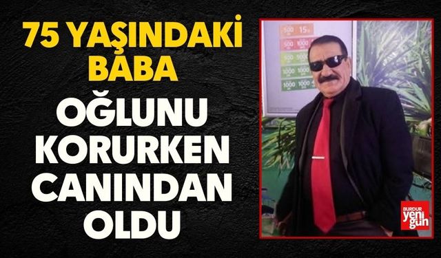 75 Yaşındaki Baba Oğlunu Korurken Canından Oldu