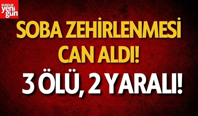 Soba Zehirlenmesi Can Aldı! 3 Ölü, 2 Yaralı