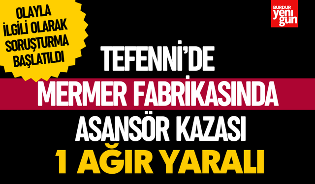Tefenni’de Mermer Fabrikasında Asansör Kazası: 1 Ağır Yaralı