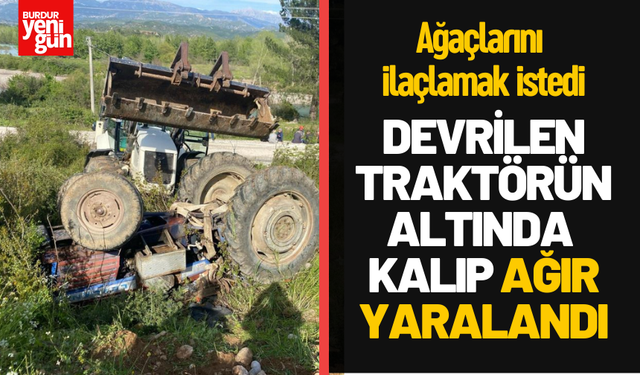 Ağaçlarını ilaçlamak istedi, devrilen traktörün altında kalıp ağır yaralandı