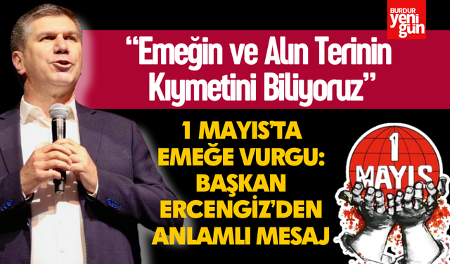 1 Mayıs’ta Emeğe Vurgu: Başkan Ercengiz’den Anlamlı Mesaj
