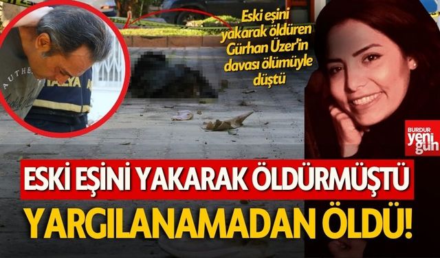 Eski Eşini Yakarak Öldürmüştü! Cani Sanık Yargılanamadan Öldü