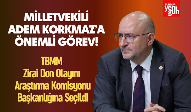 Milletvekili Korkmaz, TBMM Zirai Don Olayını Araştırma Komisyonu Başkanlığına Seçildi