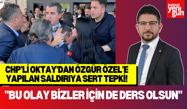 CHP'li Oktay'dan Özgür Özel'e Yapılan Saldırıya Sert Tepki!