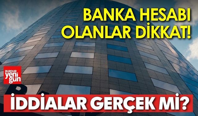 Banka hesabı olanlar dikkat! İddialar gerçek mi?