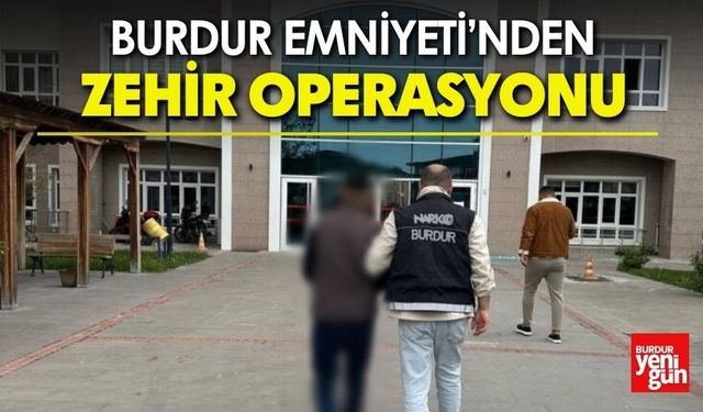 Burdur Emniyeti’nden Zehir Operasyonu