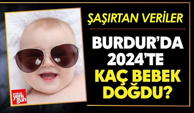 Burdur’da 2024’te Kaç Bebek Doğdu?