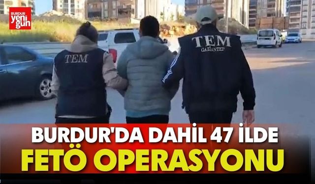 Burdur'da Dahil 47 İlde FETÖ Operasyonu