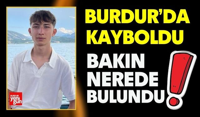 Burdur’da Kayboldu, Bakın Nerede Bulundu?