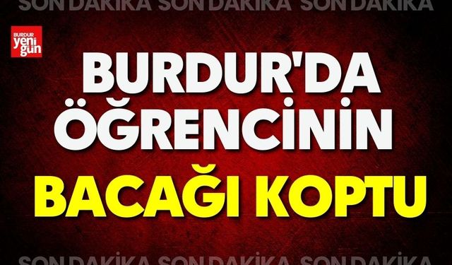 Burdur'da Öğrencinin Bacağı Koptu