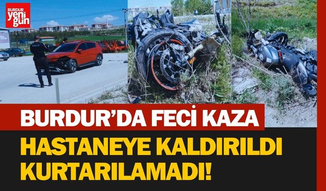 Burdur'da Feci Kaza! Hastaneye Kaldırıldı Ama Kurtarılamadı