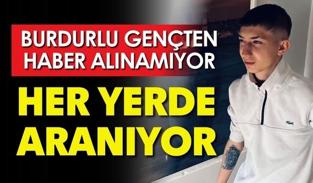 Burdurlu Gençten Haber Yok Her Yerde Aranıyor