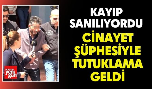 Kayıp Sanılıyordu, Cinayet Şüphesiyle Tutuklama Geldi