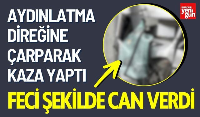 Aydınlatma Direğine Çarparak Feci Şekilde Can Verdi