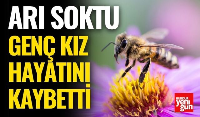 Arı Soktu, Genç Kız Hayatını Kaybetti