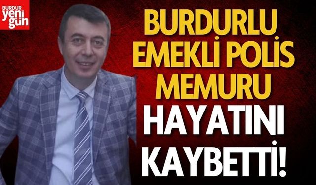 Burdurlu Emekli Polis Memuru Hayatını Kaybetti