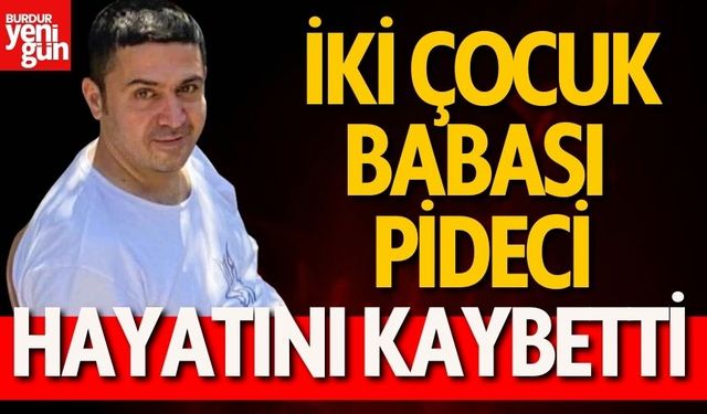 İki çocuk babası pideci, yaşam mücadelesini kaybetti!