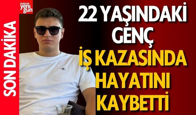 22 Yaşındaki Genç İş Kazasında Hayatını Kaybetti