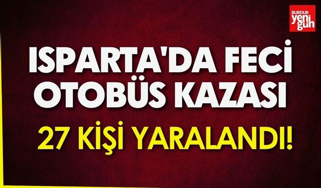 Isparta'da Feci Otobüs Kazası: 27 Kişi Yaralandı!