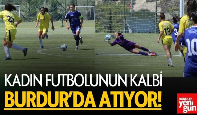 Kadın Futbolunun Kalbi Burdur’da Atıyor!