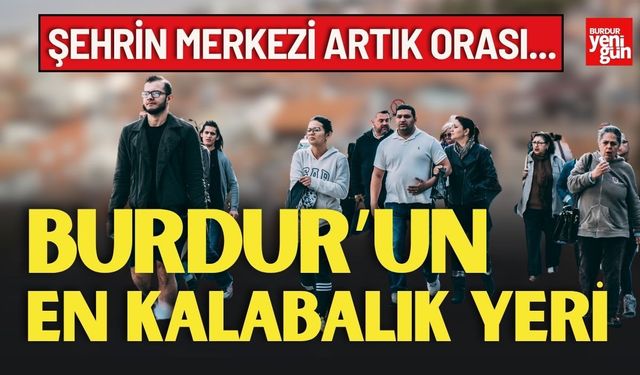 Burdur'da Şehrin Merkezi Artık Orası...