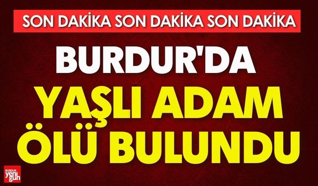Burdur'da Yaşlı Adam Ölü Bulundu