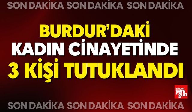 Burdur'daki Kadın Cinayetinde 3 Kişi Tutuklandı