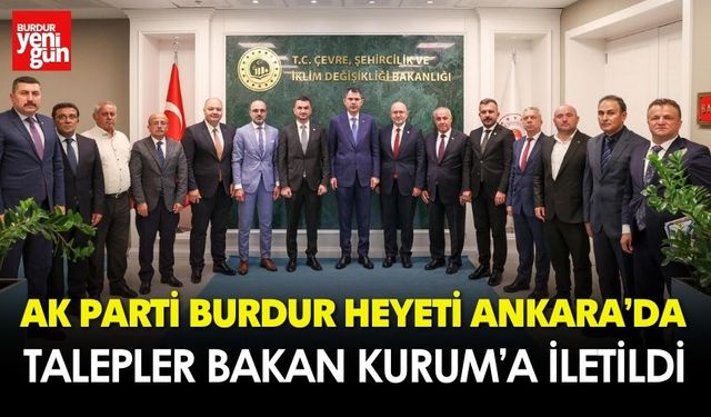 Burdur’un talepleri Ankara’da gündeme taşındı