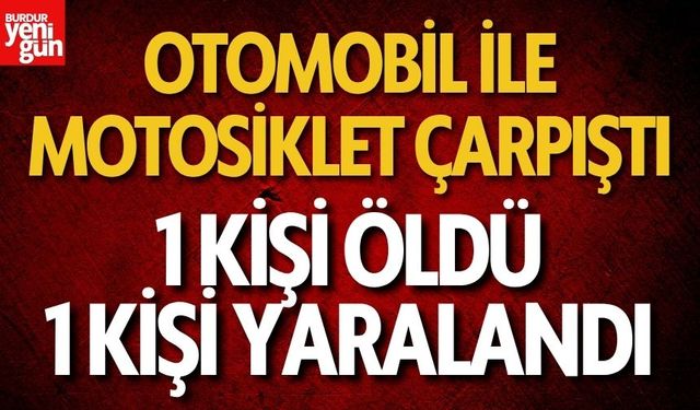 Otomobil ile Motosiklet Çarpıştı! 1 Ölü, 1 Yaralı