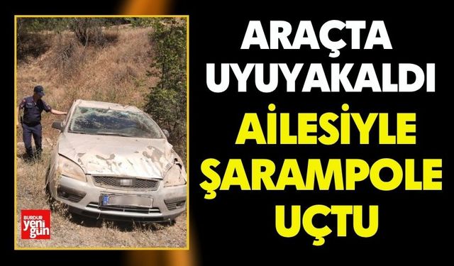 Araçta Uyuyakaldı, Ailesiyle Şarampole Uçtu