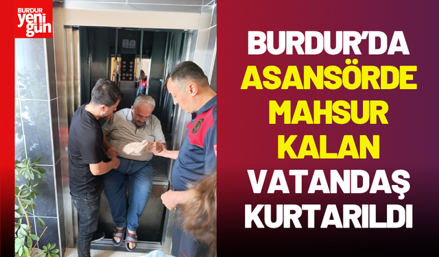 Burdur’da Asansörde Mahsur Kalan Vatandaş Kurtarıldı