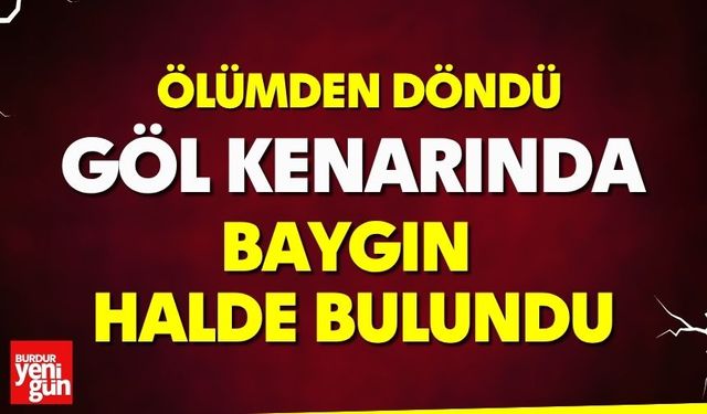 Göl kenarında baygın halde bulundu