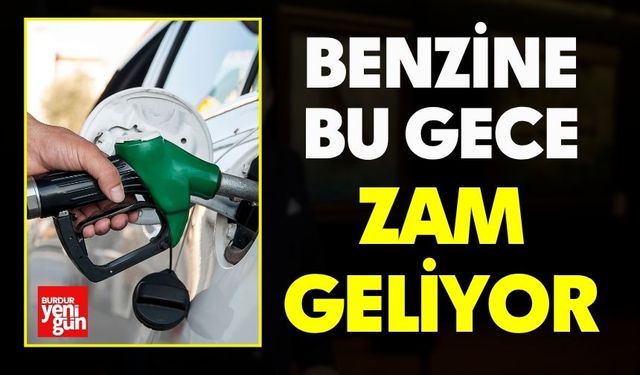 Benzine bu gece zam geliyor